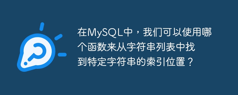 在MySQL中，我们可以使用哪个函数来从字符串列表中找到特定字符串的索引位置？