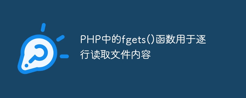 PHP中的fgets()函数用于逐行读取文件内容