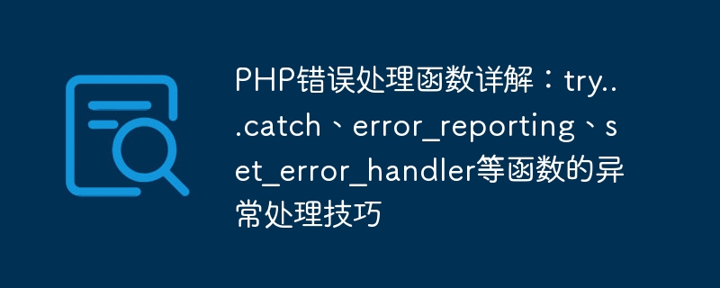 PHP错误处理函数详解：try...catch、error_reporting、set_error_handler等函数的异常处理技巧