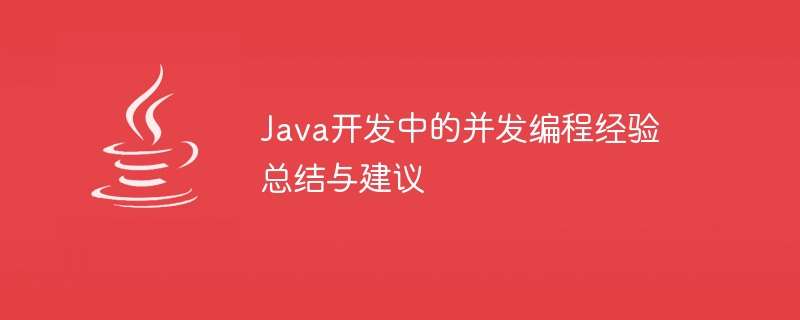 Java开发中的并发编程经验总结与建议