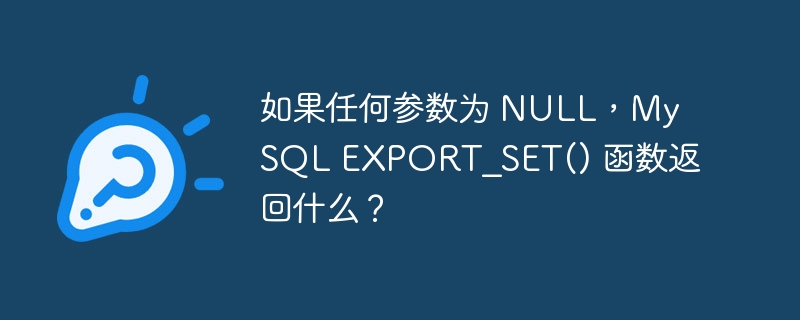 如果任何参数为 NULL，MySQL EXPORT_SET() 函数返回什么？