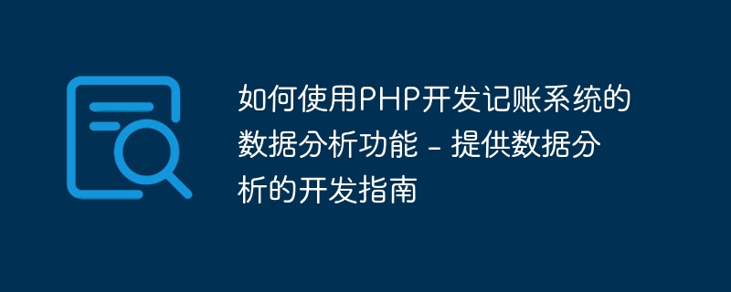 如何使用PHP开发记账系统的数据分析功能 - 提供数据分析的开发指南