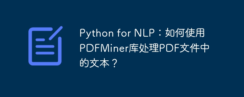 Python for NLP：如何使用PDFMiner库处理PDF文件中的文本？
