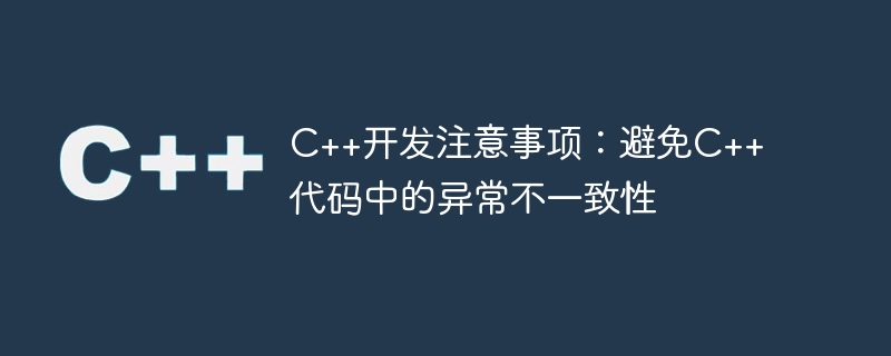 C++开发注意事项：避免C++代码中的异常不一致性