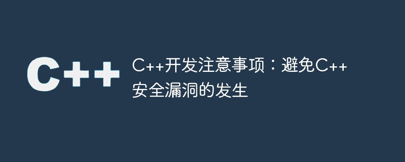 C++开发注意事项：避免C++安全漏洞的发生