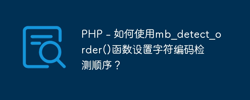 PHP - 如何使用mb_detect_order()函数设置字符编码检测顺序？