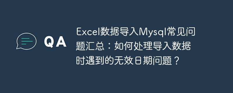 Excel数据导入Mysql常见问题汇总：如何处理导入数据时遇到的无效日期问题？