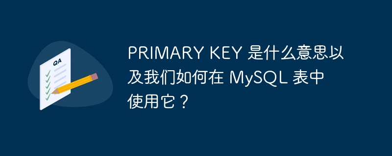 PRIMARY KEY 是什么意思以及我们如何在 MySQL 表中使用它？