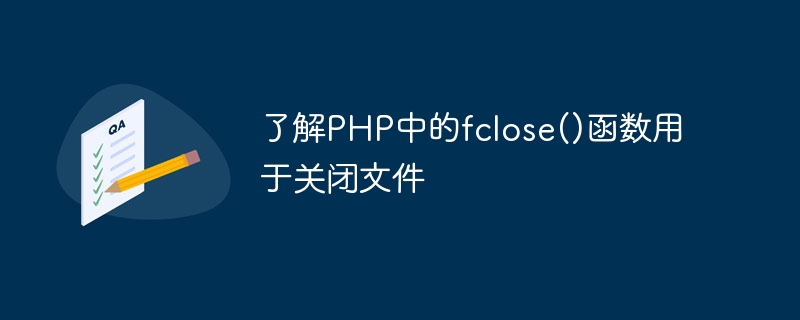了解PHP中的fclose()函数用于关闭文件