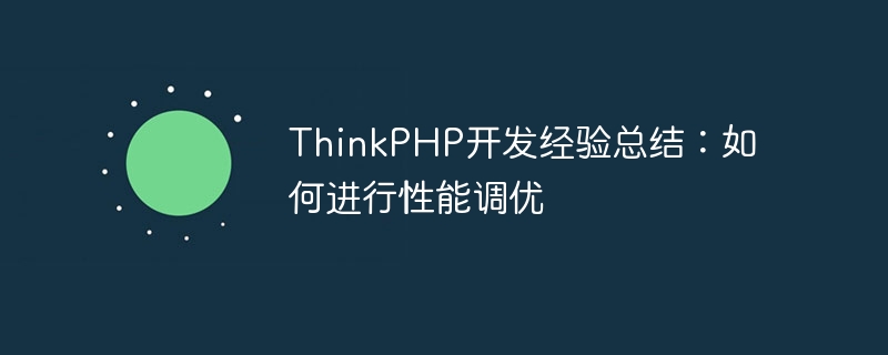 ThinkPHP开发经验总结：如何进行性能调优