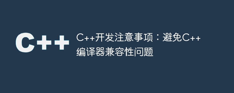 C++开发注意事项：避免C++编译器兼容性问题