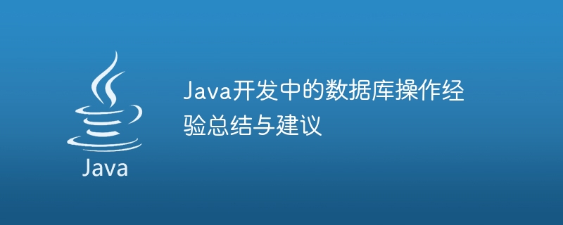 Java开发中的数据库操作经验总结与建议