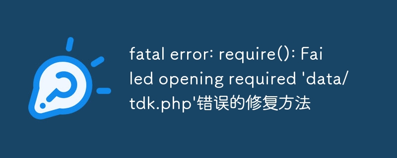 fatal error: require(): Failed opening required \\'data/tdk.php\\'错误的修复方法