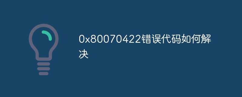 0x80070422错误代码如何解决