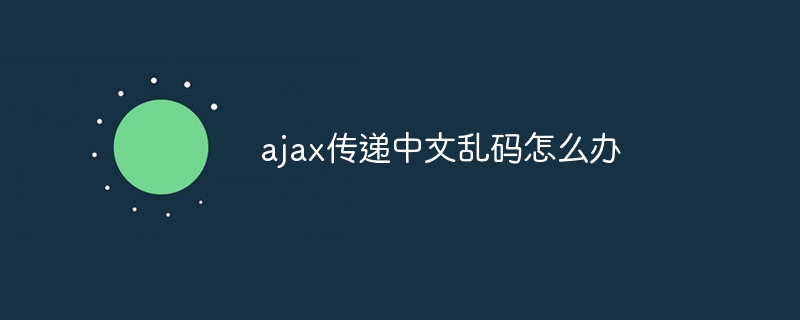 ajax传递中文乱码怎么办