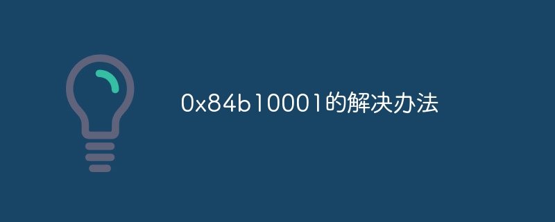 0x84b10001的解决办法