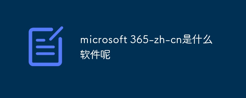 microsoft 365-zh-cn是什么软件呢