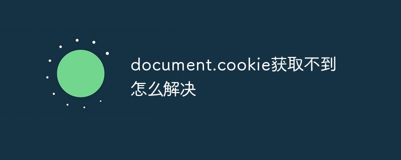 document.cookie获取不到怎么解决