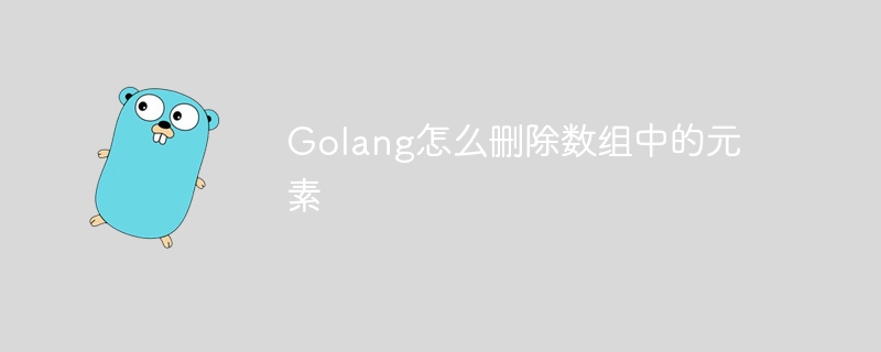 Golang怎么删除数组中的元素